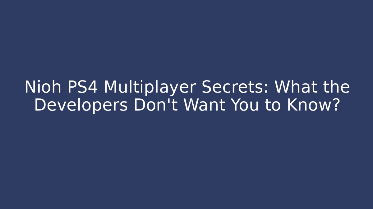 Nioh PS4 Multiplayer Secrets: What the Developers Don't Want You to Know? - Vintage E-Juice
