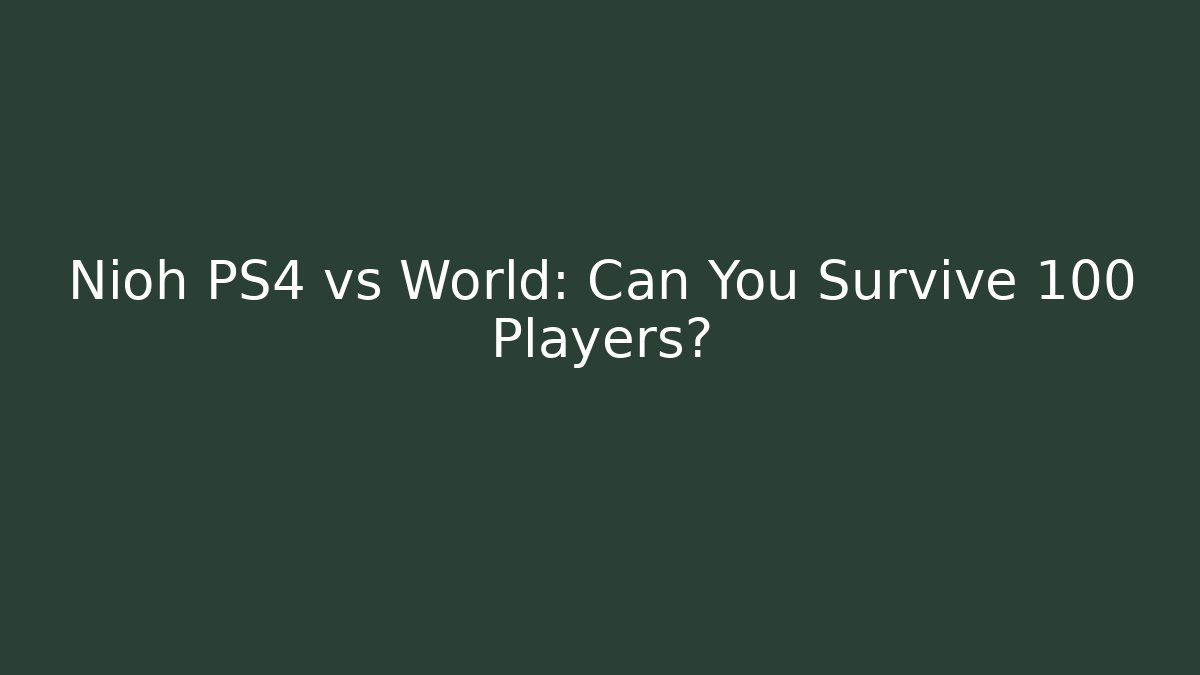 Nioh PS4 vs World: Can You Survive 100 Players?