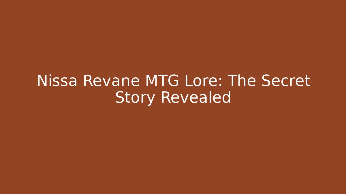 Nissa Revane MTG Lore: The Secret Story Revealed