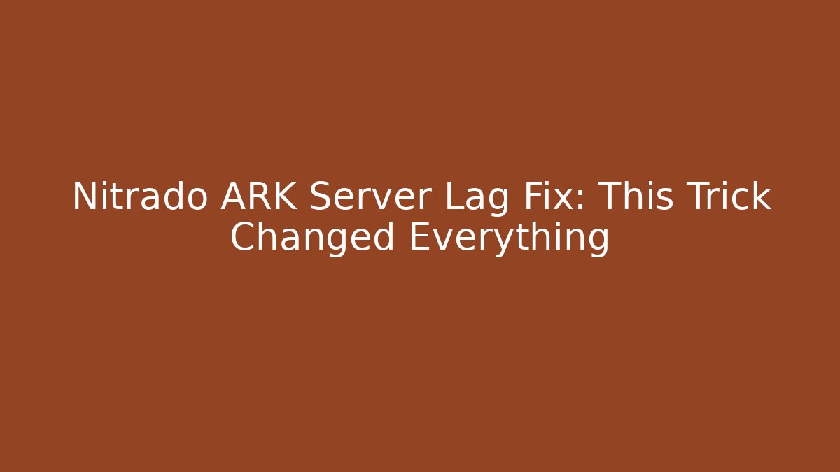Nitrado ARK Server Lag Fix: This Trick Changed Everything