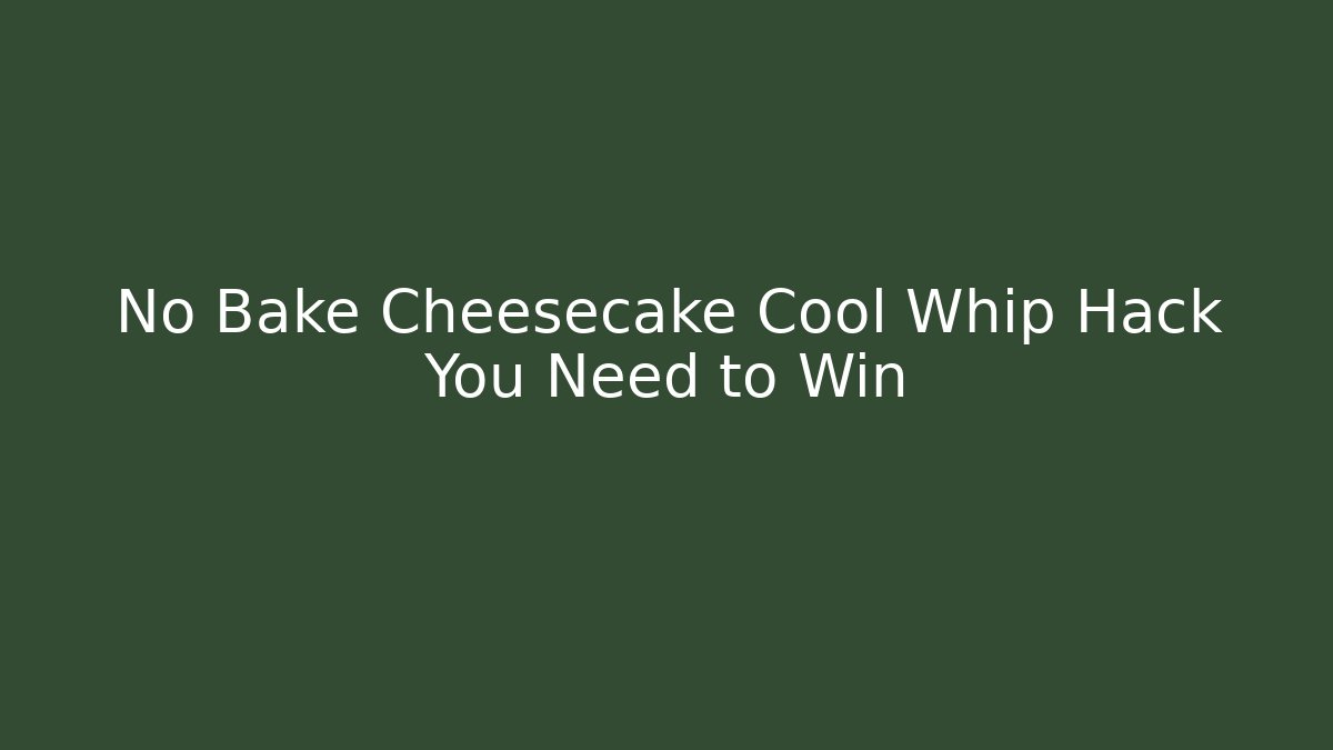 No Bake Cheesecake Cool Whip Hack You Need to Win