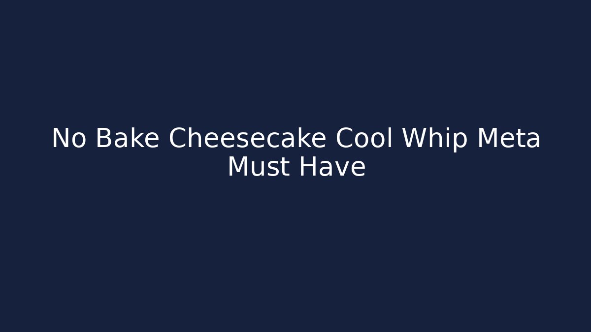 No Bake Cheesecake Cool Whip Meta Must Have
