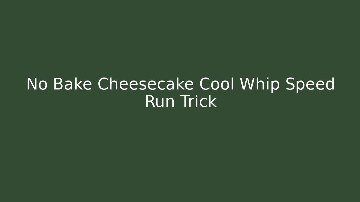 No Bake Cheesecake Cool Whip Speed Run Trick