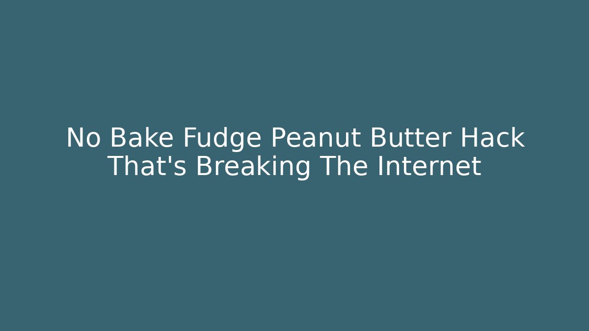 No Bake Fudge Peanut Butter Hack That's Breaking The Internet