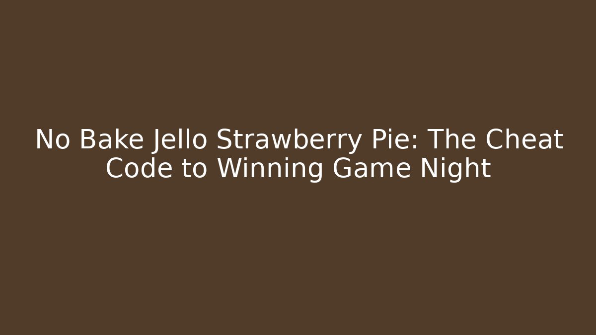 No Bake Jello Strawberry Pie: The Cheat Code to Winning Game Night