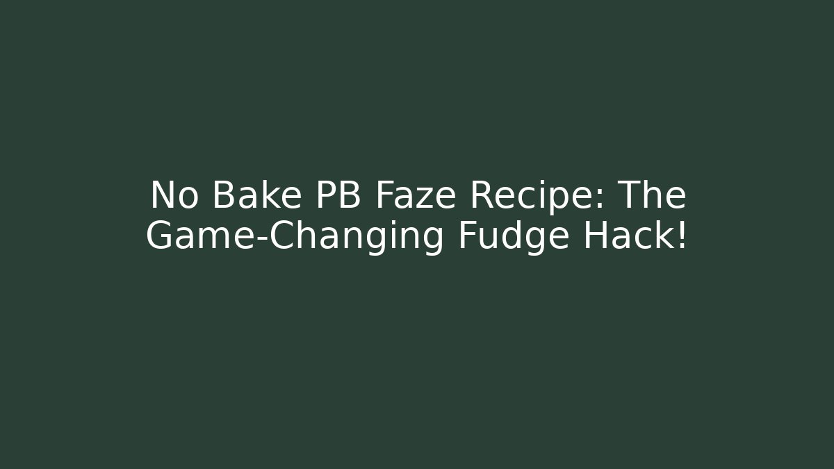No Bake PB Faze Recipe: The Game-Changing Fudge Hack!