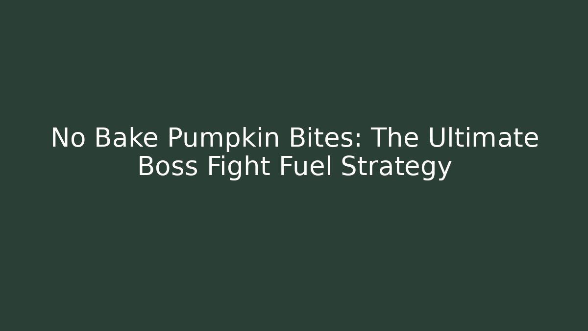 No Bake Pumpkin Bites: The Ultimate Boss Fight Fuel Strategy