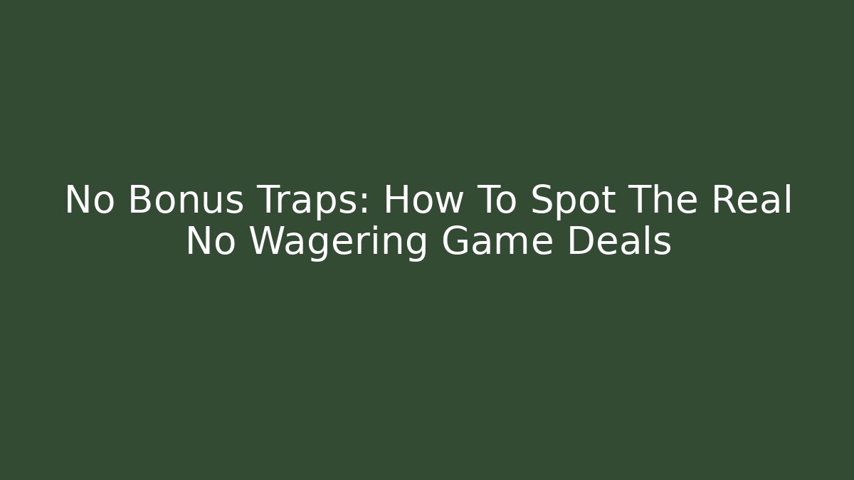 No Bonus Traps: How To Spot The Real No Wagering Game Deals