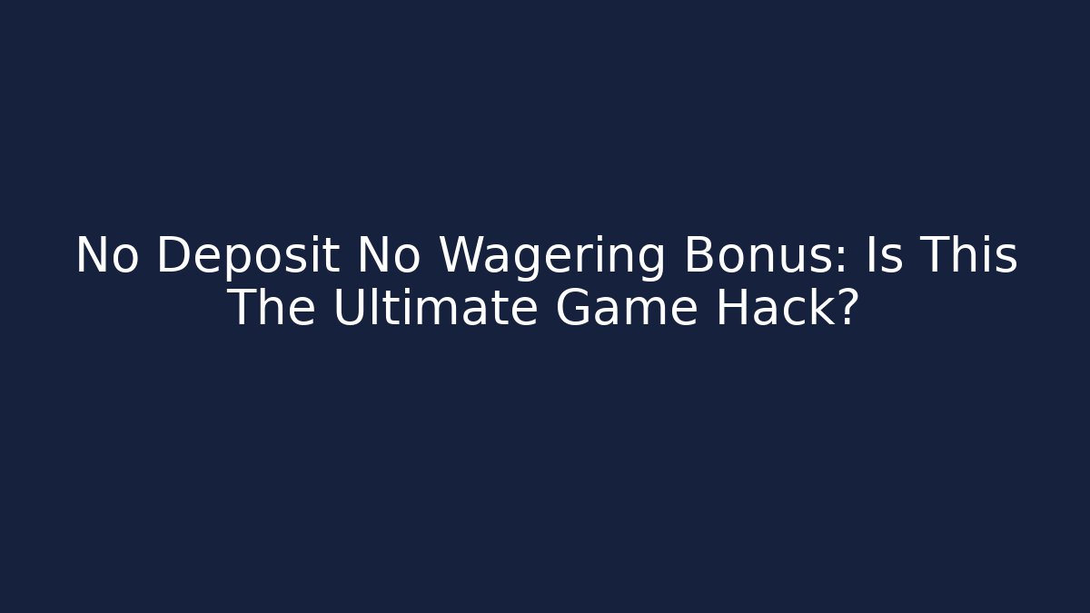 No Deposit No Wagering Bonus: Is This The Ultimate Game Hack?