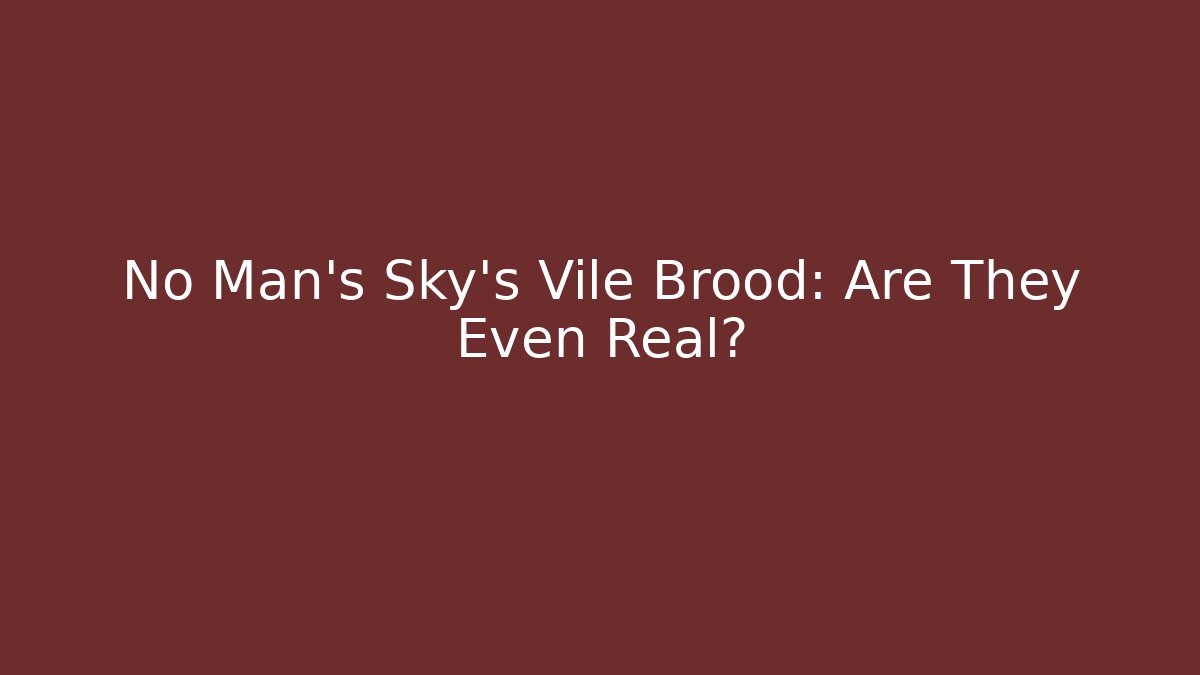 No Man's Sky's Vile Brood: Are They Even Real?