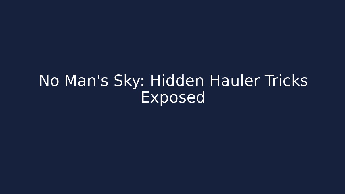 No Man's Sky: Hidden Hauler Tricks Exposed