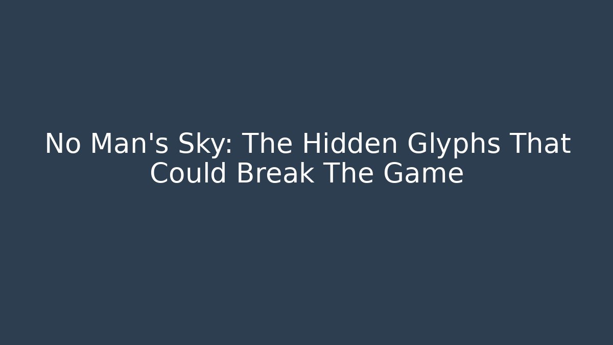 No Man's Sky: The Hidden Glyphs That Could Break The Game