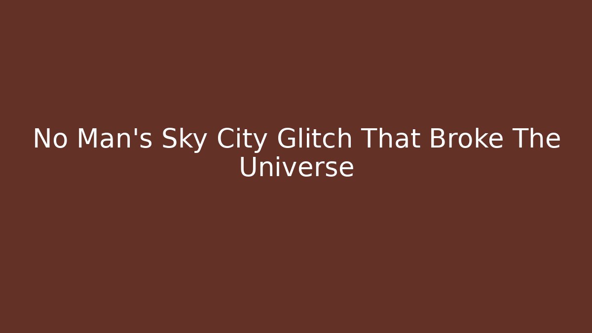 No Man's Sky City Glitch That Broke The Universe