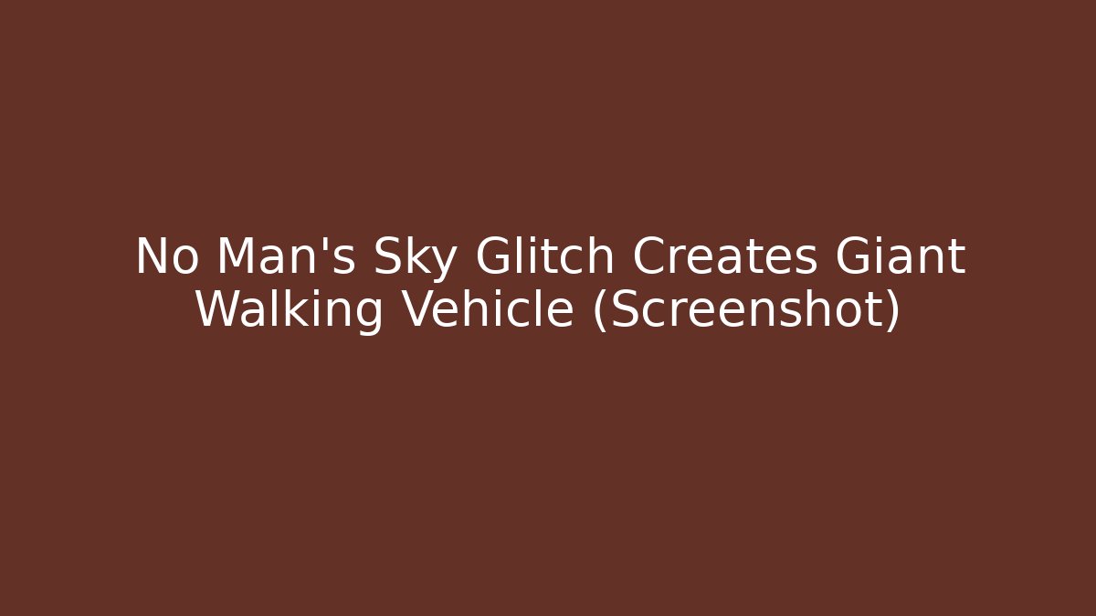 No Man's Sky Glitch Creates Giant Walking Vehicle (Screenshot)