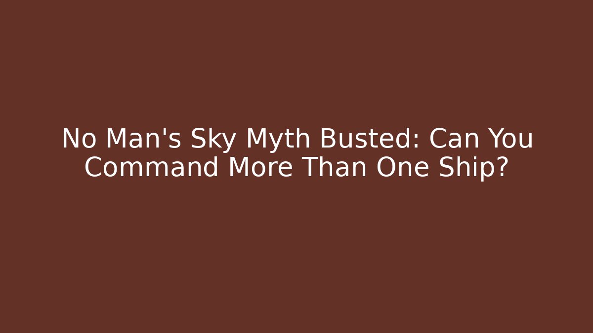 No Man's Sky Myth Busted: Can You Command More Than One Ship? - Vintage E-Juice