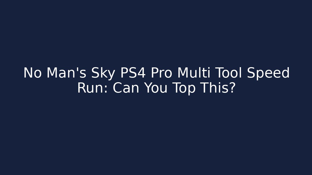 No Man's Sky PS4 Pro Multi Tool Speed Run: Can You Top This?