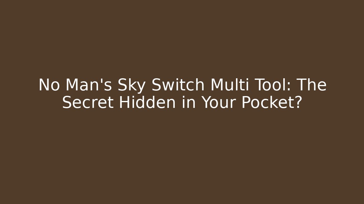 No Man's Sky Switch Multi Tool: The Secret Hidden in Your Pocket?