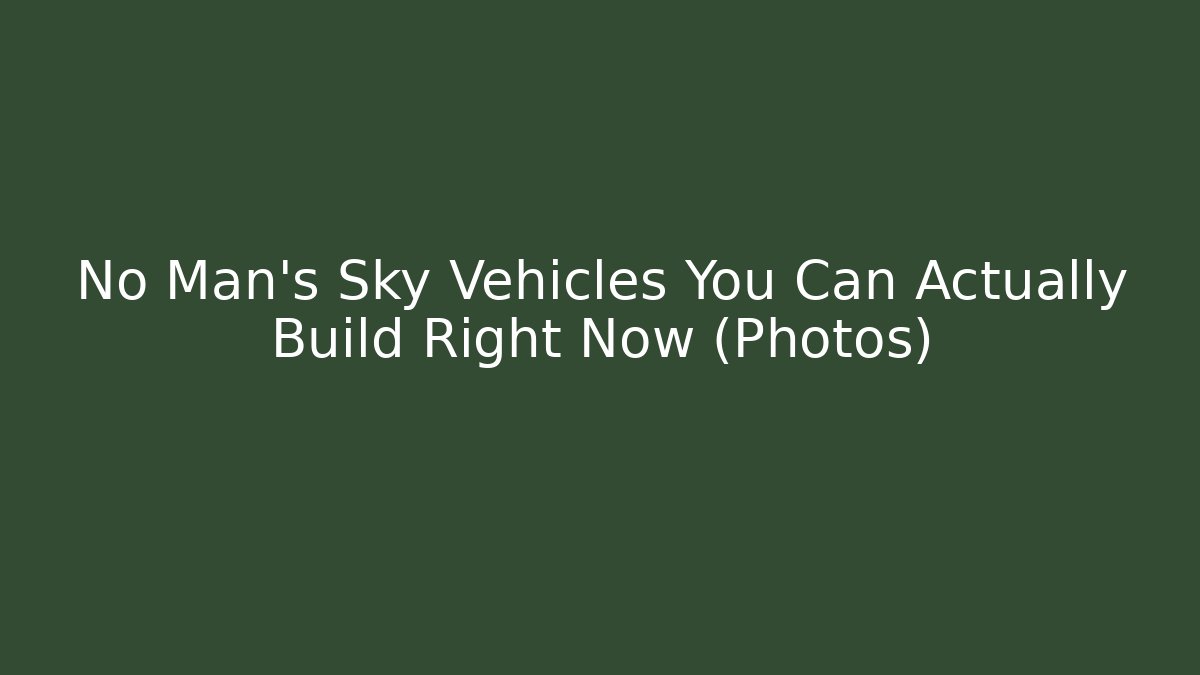 No Man's Sky Vehicles You Can Actually Build Right Now (Photos)