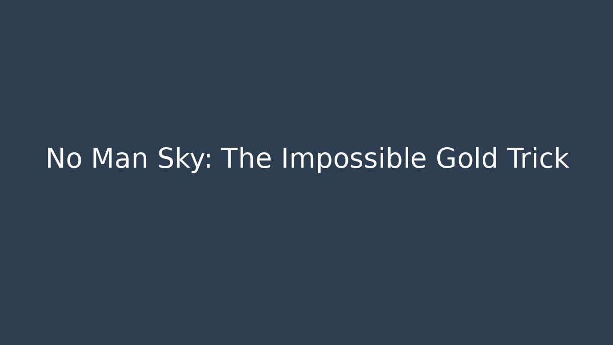 No Man Sky: The Impossible Gold Trick