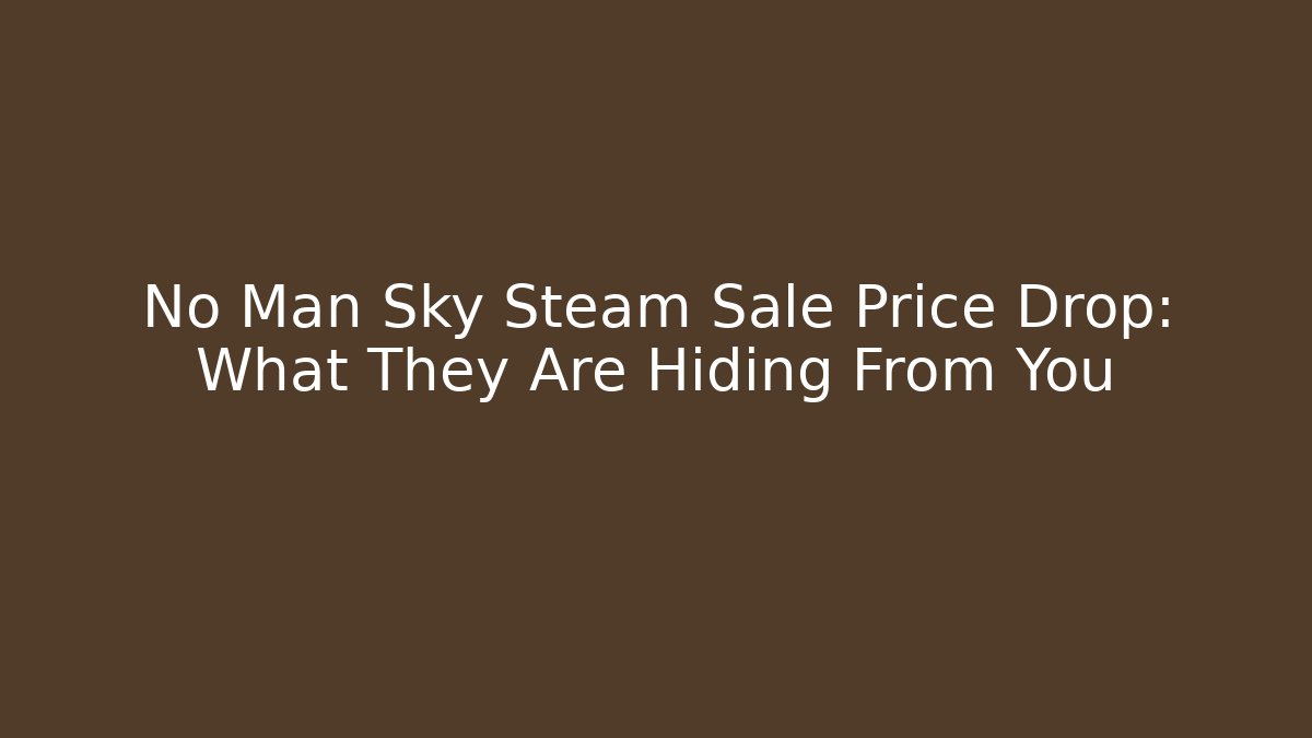 No Man Sky Steam Sale Price Drop: What They Are Hiding From You