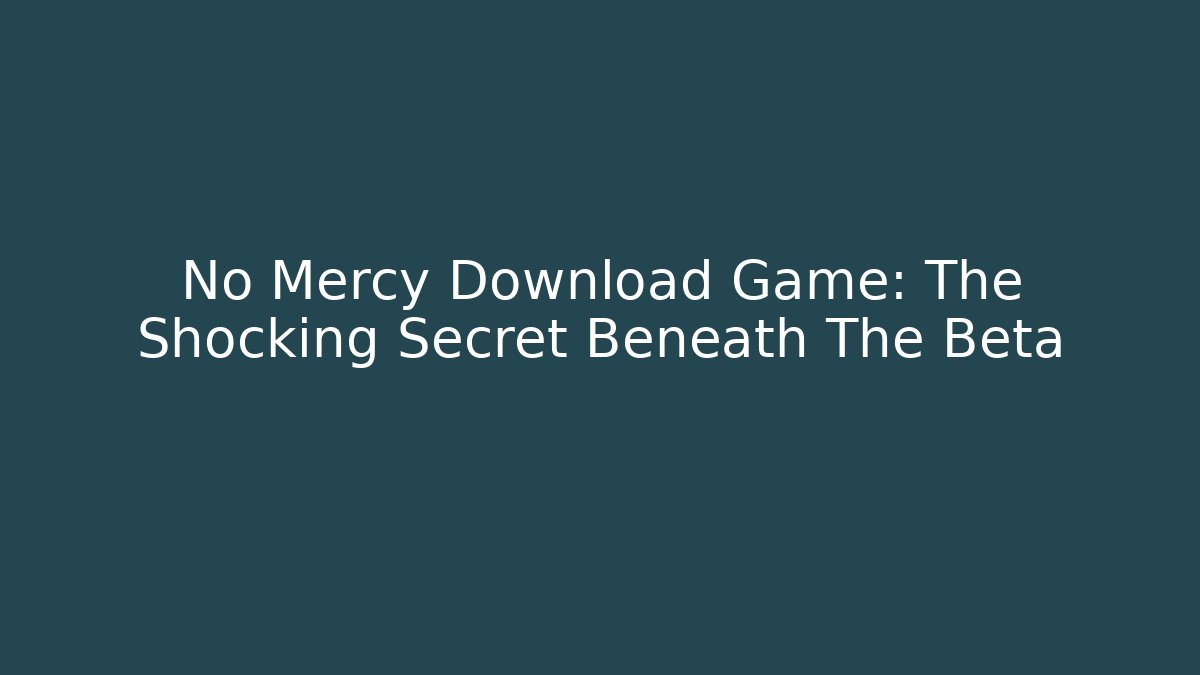 No Mercy Download Game: The Shocking Secret Beneath The Beta