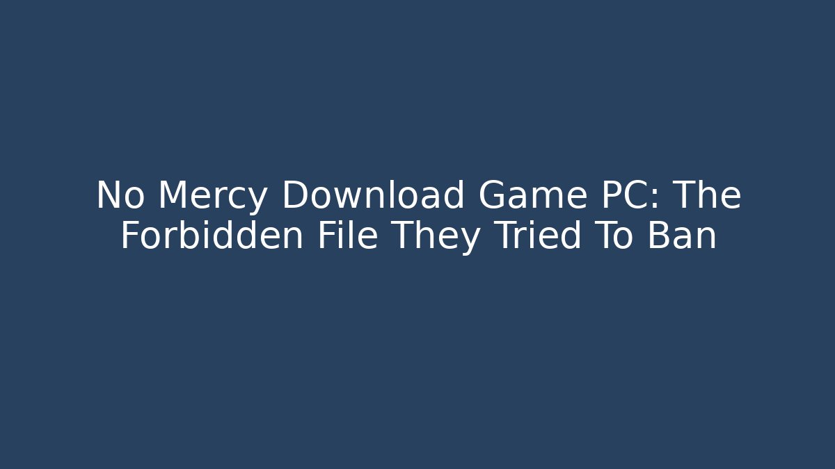 No Mercy Download Game PC: The Forbidden File They Tried To Ban