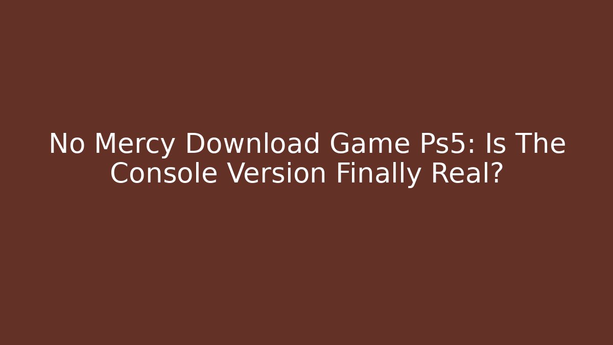 No Mercy Download Game Ps5: Is The Console Version Finally Real? - Vintage E-Juice