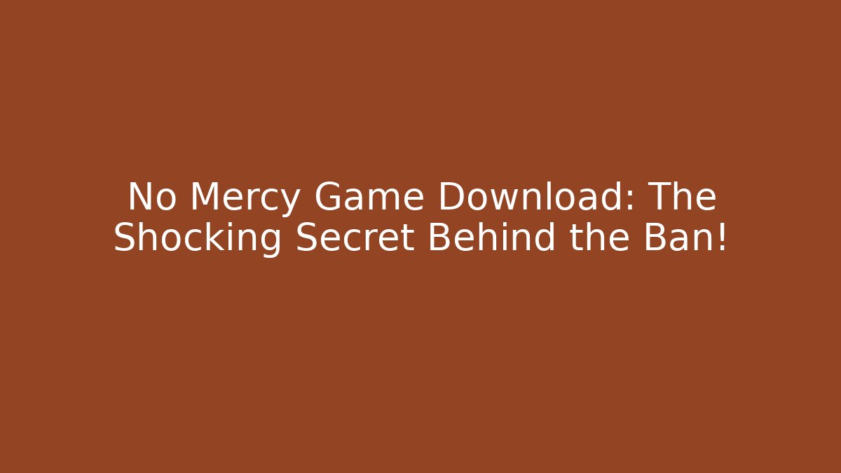 No Mercy Game Download: The Shocking Secret Behind the Ban!