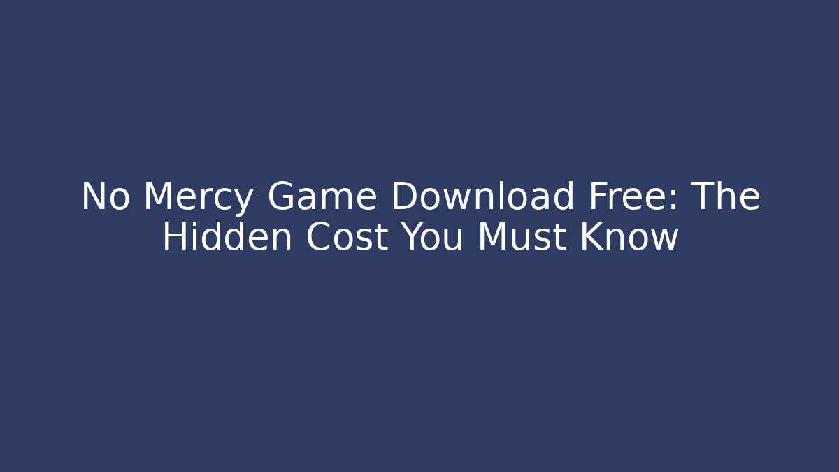 No Mercy Game Download Free: The Hidden Cost You Must Know