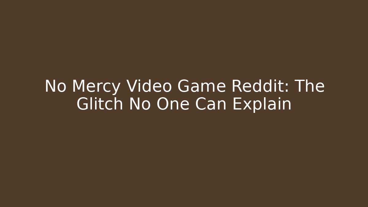 No Mercy Video Game Reddit: The Glitch No One Can Explain