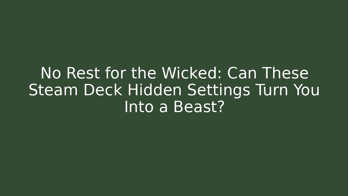 No Rest for the Wicked: Can These Steam Deck Hidden Settings Turn You Into a Beast?