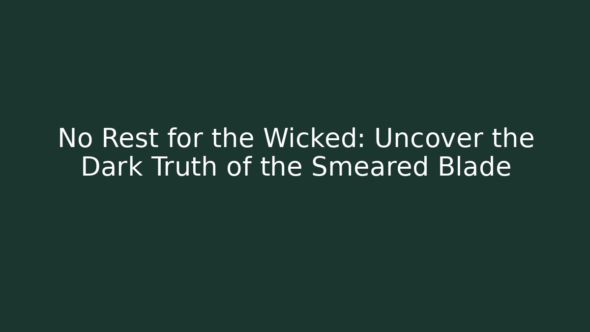 No Rest for the Wicked: Uncover the Dark Truth of the Smeared Blade