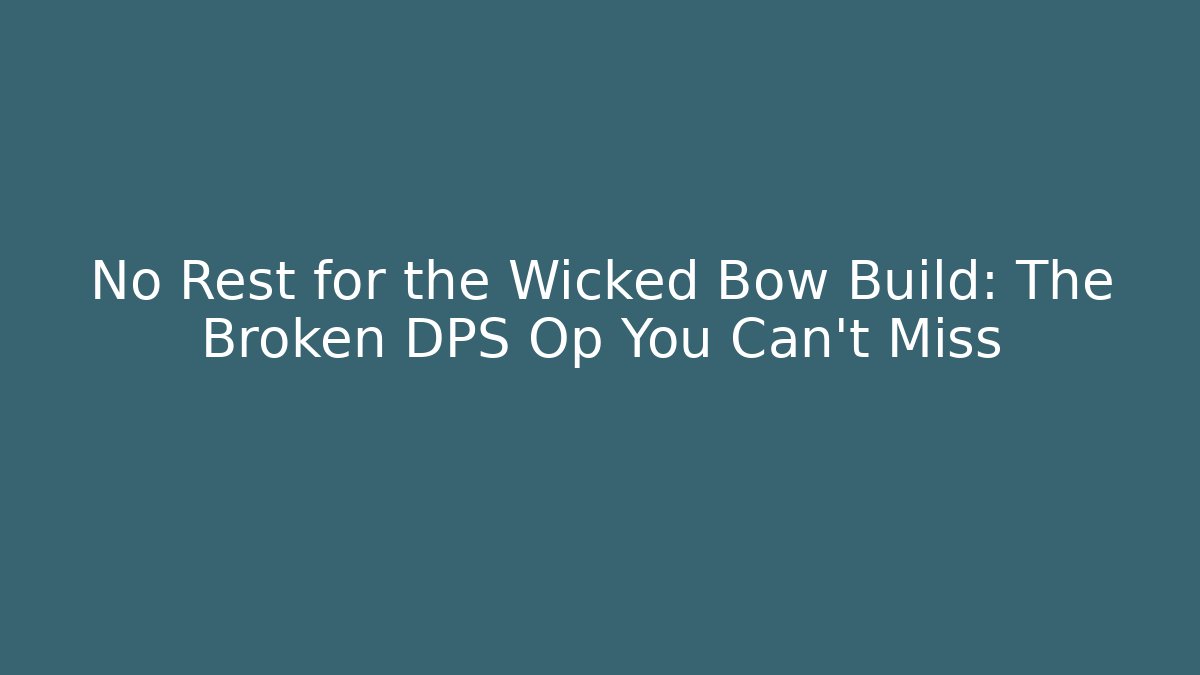 No Rest for the Wicked Bow Build: The Broken DPS Op You Can't Miss