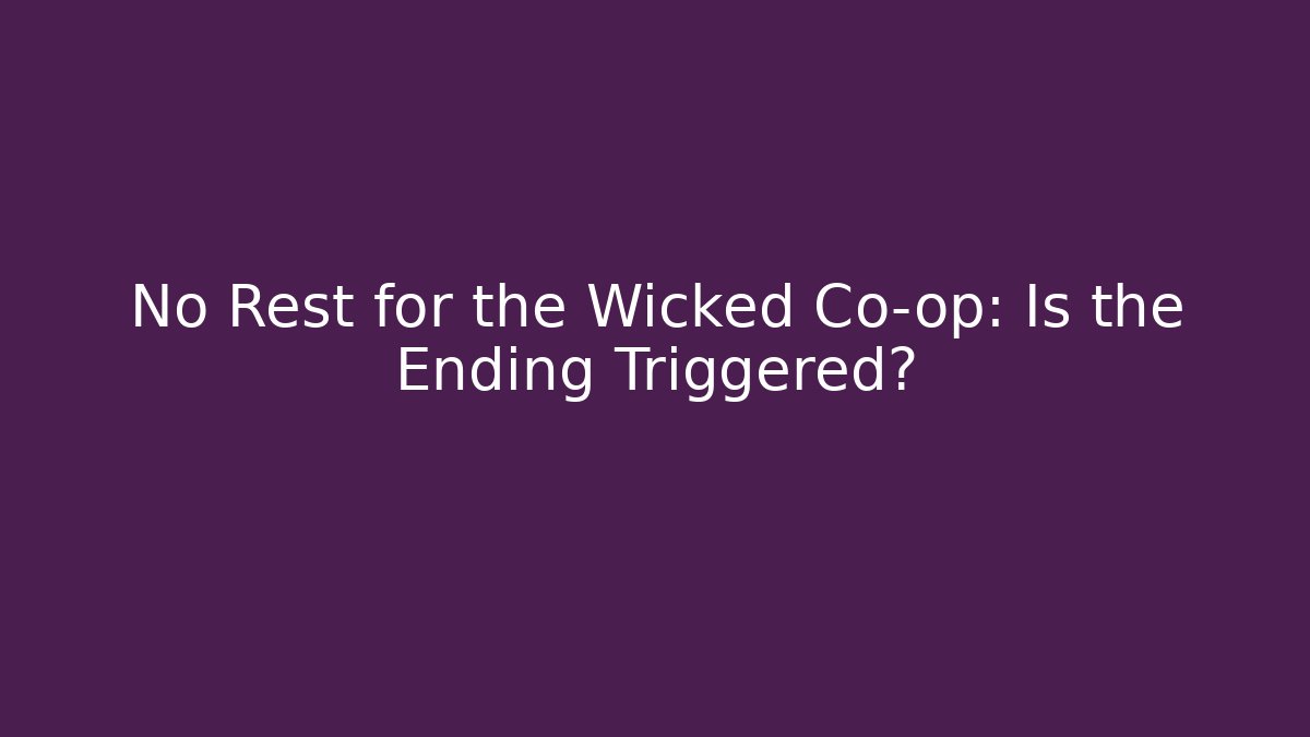 No Rest for the Wicked Co-op: Is the Ending Triggered?