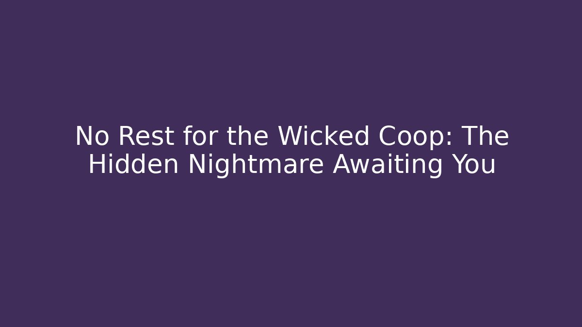 No Rest for the Wicked Coop: The Hidden Nightmare Awaiting You