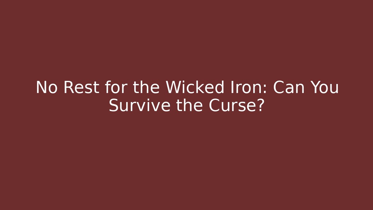 No Rest for the Wicked Iron: Can You Survive the Curse?