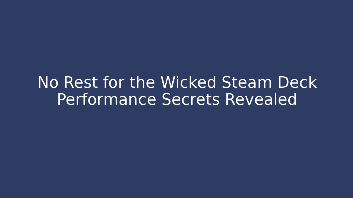 No Rest for the Wicked Steam Deck Performance Secrets Revealed