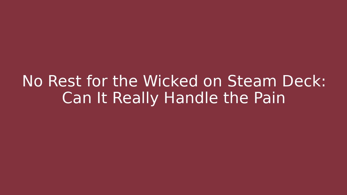 No Rest for the Wicked on Steam Deck: Can It Really Handle the Pain