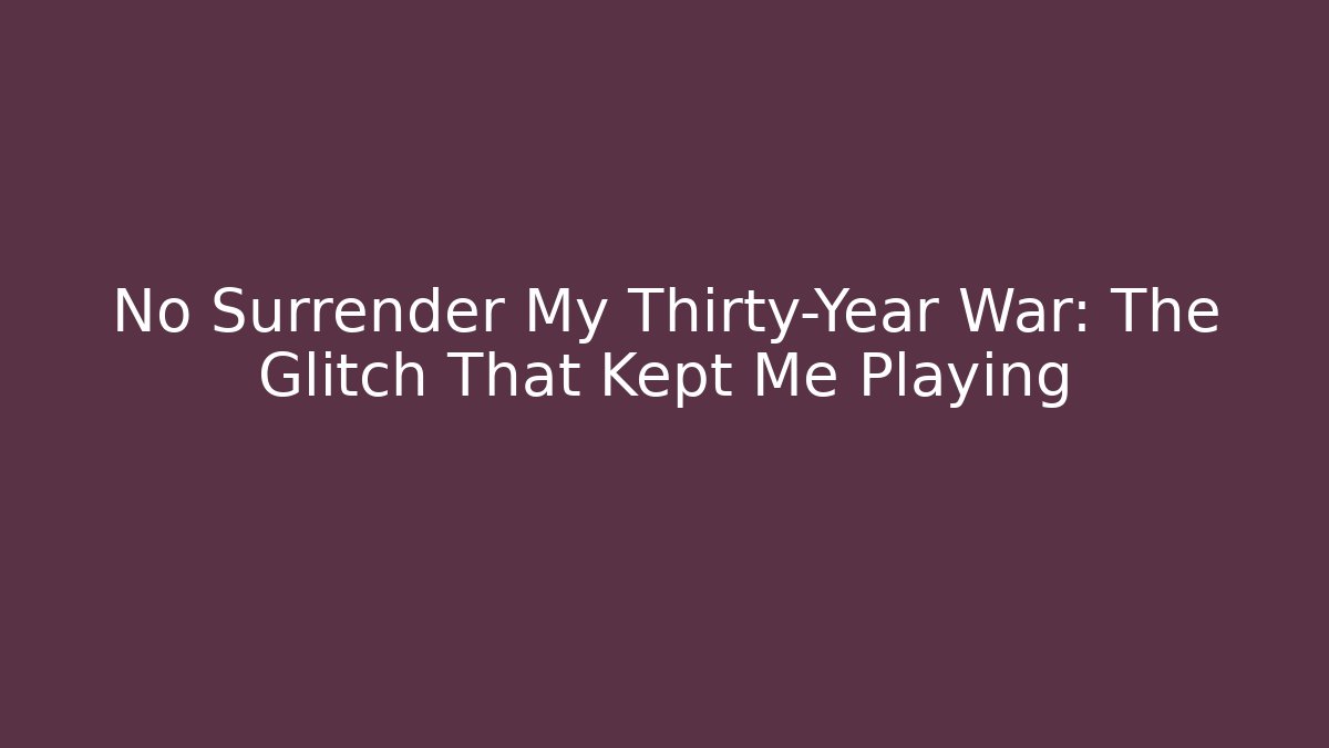 No Surrender My Thirty-Year War: The Glitch That Kept Me Playing