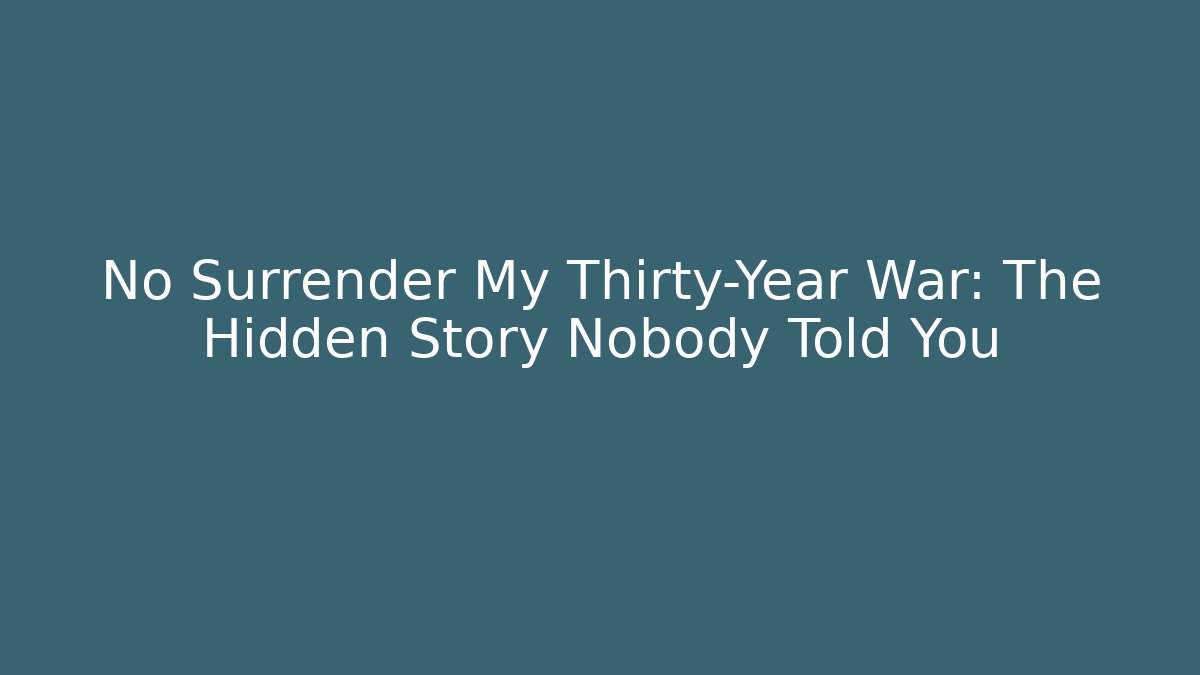 No Surrender My Thirty-Year War: The Hidden Story Nobody Told You