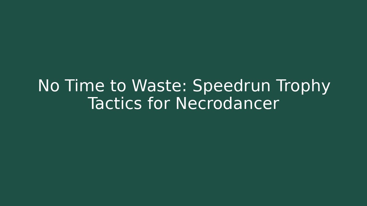 No Time to Waste: Speedrun Trophy Tactics for Necrodancer