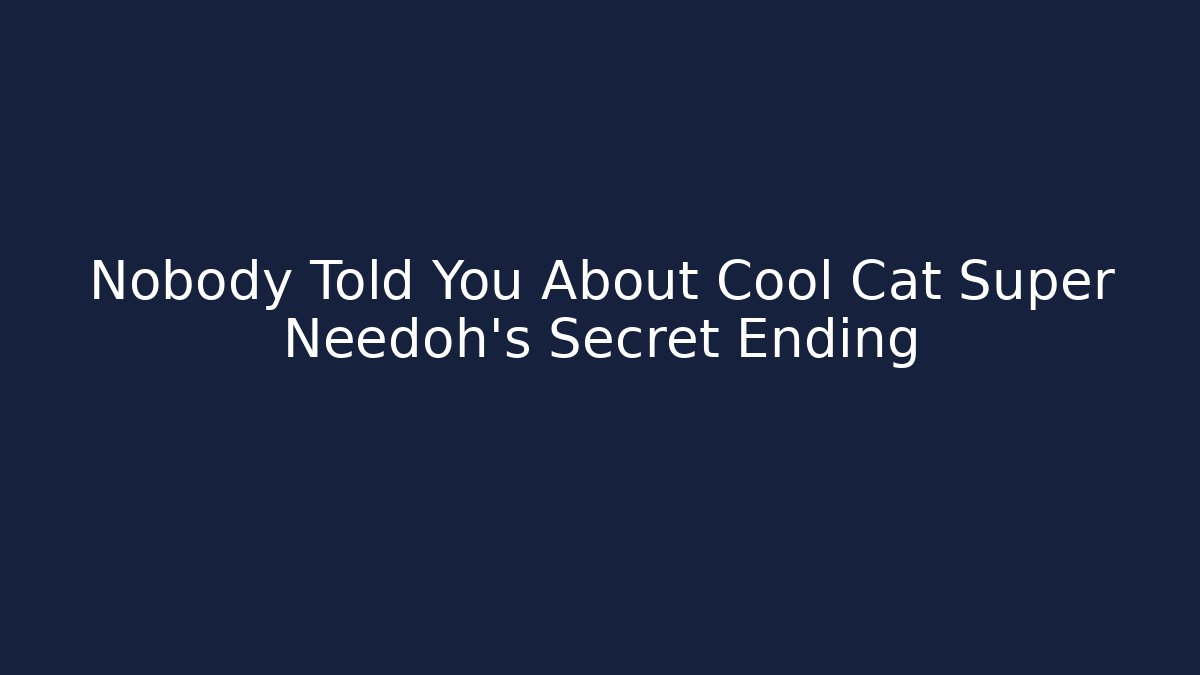 Nobody Told You About Cool Cat Super Needoh's Secret Ending
