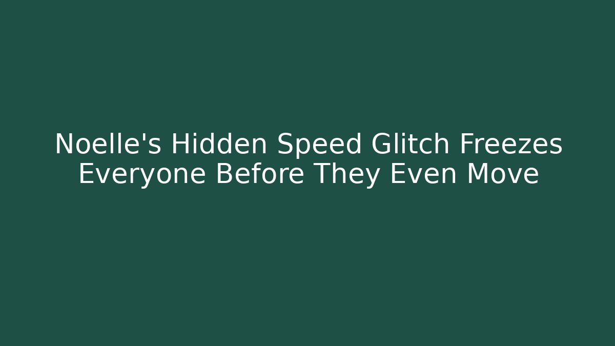 Noelle's Hidden Speed Glitch Freezes Everyone Before They Even Move