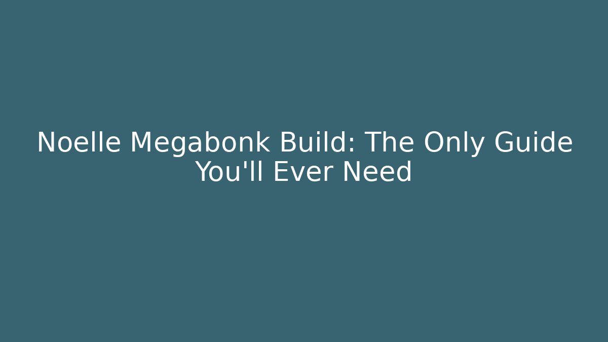 Noelle Megabonk Build: The Only Guide You’ll Ever Need - Vintage E-Juice