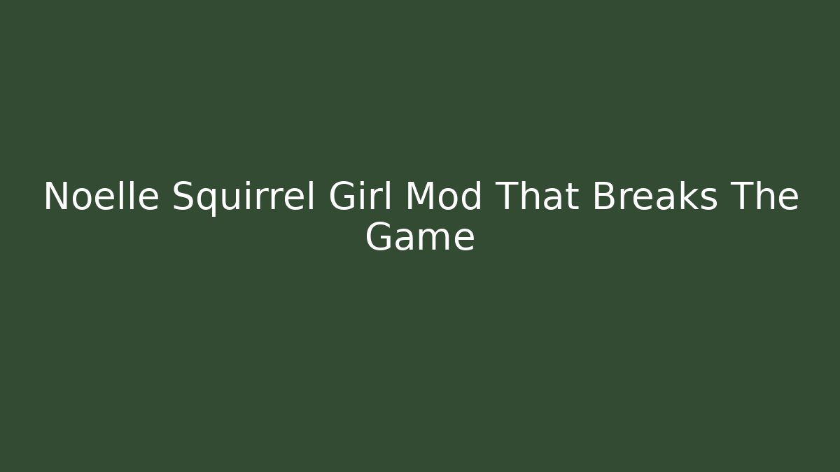 Noelle Squirrel Girl Mod That Breaks The Game