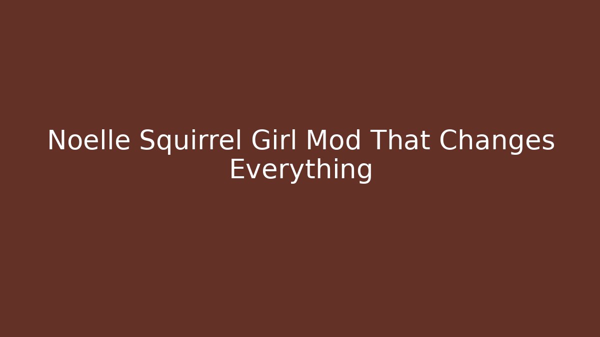 Noelle Squirrel Girl Mod That Changes Everything