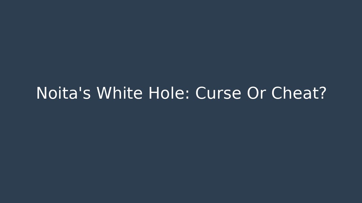 Noita's White Hole: Curse Or Cheat?