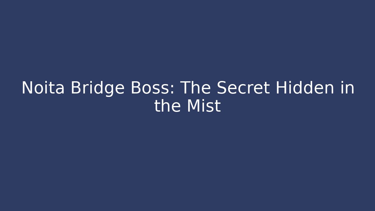 Noita Bridge Boss: The Secret Hidden in the Mist
