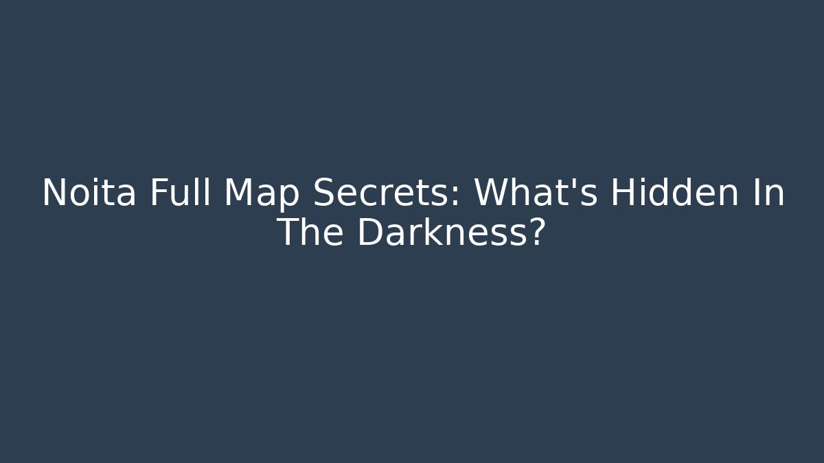 Noita Full Map Secrets: What’s Hidden In The Darkness?