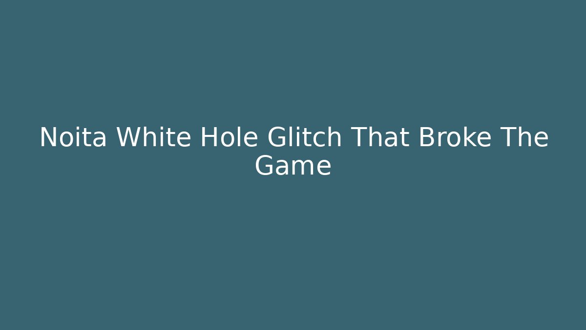 Noita White Hole Glitch That Broke The Game